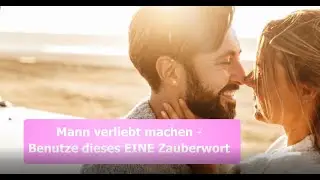 Mann verliebt machen  benutze dieses EINE Zauberwort