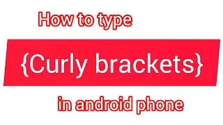 How to type curly brackets in android phone qwerty keyboard 