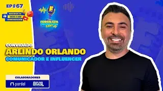 ARLINDO ORLANDO - COMUNICADOR E INFLUENCER - FOC #067 - 2&ordf; TEMP
