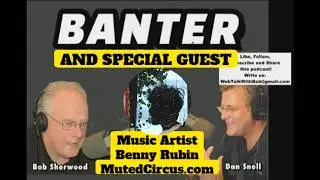 BANTER with Bob & Dan - SPECIAL GUEST Benny Rubin Muted Circus - EPISODE 20