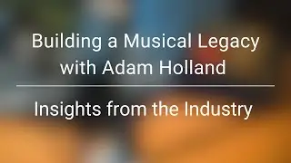 Building a Musical Legacy with Adam Holland&nbsp;| Insights from the Industry