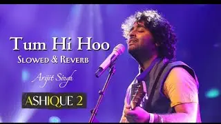 Tum Hi Hoo [Slowed & Reverb] Arijit Singh | Ashique 2 