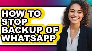 How to Stop Backup of Whatsapp - Easy Guide