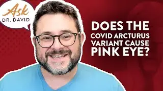 Does the COVID Arcturus Variant Cause Pink Eye? | Ask Dr. David