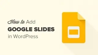 How to Add Google Slides Presentations to WordPress
