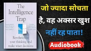 दिमाग चालाक, पर फँस मत | The Intelligence Trap by David Robson | Hindi book summary