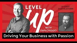Driving Your Business with Passion | Level Up with Dan Chiodo | Episode 22 - Dustin Storm
