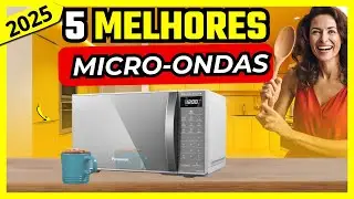 Qual o MELHOR Micro-ondas para Comprar em  2025 - Os 5 Melhores Microondas Custo-Benef&iacute;cio