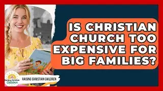 Is Christian Church Too Expensive For Big Families? - Raising Christian Children
