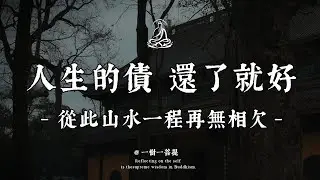 所有相遇皆是因緣欠還，痛苦源於執念與拒償，真正的還清是內心無波瀾的釋然，還債終是自我救贖，放下過往、向內圓滿，方能山水不相欠、餘生皆坦途。|一樹一菩提 #覺醒 #禪悟人生 #人生感悟 #情感 #佛法