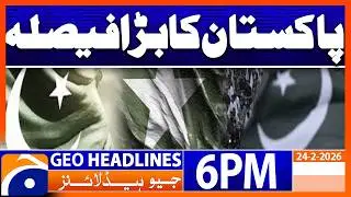 Big Decison by Pakistan - Latest Update | 6 PM Headlines Geo News (24 Feb 2026)