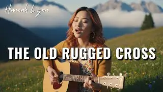 The Old Rugged Cross  | Hannah Lynn (Official Music Video)