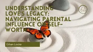 Understanding Love's Legacy: Navigating Parental Influence on Self-Worth