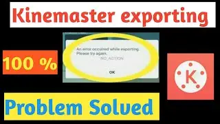 Kinemaster Exporting Problem - After New Update Error Occurred While Exporting