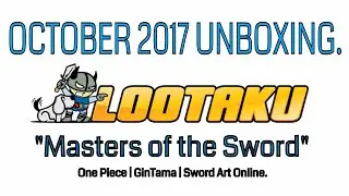 LOOTAKU OCTOBER 2017 UNBOXING &ldquo;MASTERS OF THE SWORD&rdquo;.