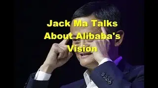 Jack Ma talks about Alibaba&rsquo;s vision (True Story)