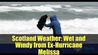 Scotland Weather: Wet and Windy from Ex-Hurricane Melissa