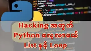 Hacking အတွက် Python ကိုလေ့လာမယ်၊ (Python အခြေခံ List နှင့် Loop)