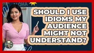 Should I Use Idioms My Audience Might Not Understand?