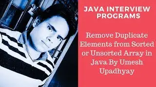 Remove Duplicate Elements from Sorted or Unsorted Array in Java By Umesh Upadhyay