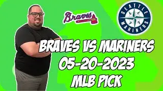 Atlanta Braves vs Seattle Mariners 5/20/23 MLB Free Pick Free MLB Betting Tips