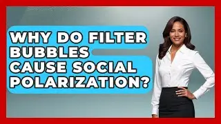 Why Do Filter Bubbles Cause Social Polarization? - Media Literacy For Everyone