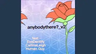 anybodythere?_v2 (feat. EyeDentify, CailinaLeigh & Human Guy)