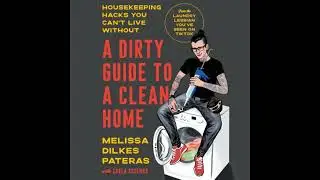 Dirty Guide to a Clean Home: Housekeeping Hacks You Can't Live Without - Carla Sosenko