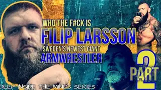 SWEDISH PROFESSIONAL ARMWRESTLING GIANT FILIP LARSSON - DEEP INSIDE THE MINDS - PART 2