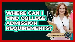 Where Can I Find College Admission Requirements?