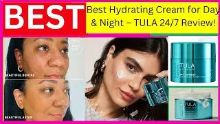 Best Hydrating Cream for Day & Night &ndash; TULA 24/7 Review!