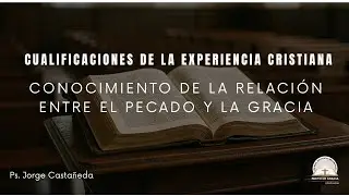 Conocimiento de la Relación Entre el Pecado y la Gracia | Pr. Jorge Castañeda |