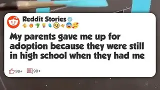 My parents gave me up for adoption because they were still in high school when they had me #reddit 