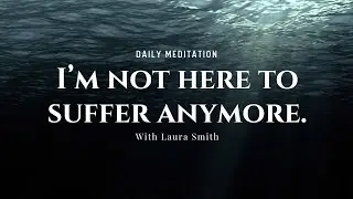 I Am Not Here to Suffer Anymore | Guided Meditation for Releasing Shame, Hurt & Emotional Pain