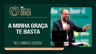A MINHA GRAÇA TE BASTA | Rev. Vinícius Lacerda | Somente pela Graça | IPP