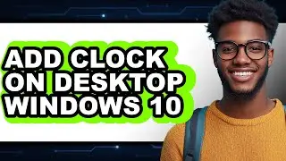 How to Add Clock on Desktop Windows 10 (Updated 2025)