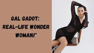 Gal Gadot: Real-Life Wonder Woman! Top Facts