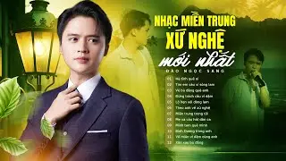 Nhạc Miền Trung Xứ Nghệ Mới Nhất - Đào Ngọc Sang | Giọng Ca Xứ Nghệ