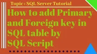 How to Add Primary Key and Foreign key in SQL Table by SQL Script