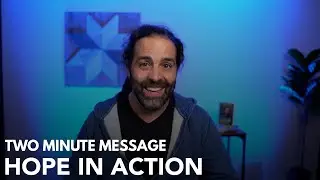 Hope In Action - Two Minute Message