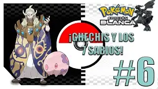Pokémon Blanco #6 | ¡GHECHIS Y LOS 7 SABIOS!