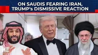 On Saudi Arabia's Fear Of Iran, Trump's Dismissive Reaction On Camera; Arabs To Switch Sides?| US