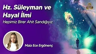 Hz. Süleyman ve Hayal İlmi | Hepimiz Birer Ahit Sandığıyız | Ece Maia Ergönenç