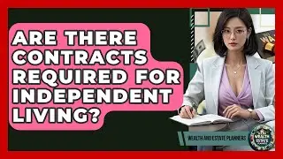Are There Contracts Required For Independent Living? - Wealth and Estate Planners