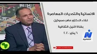 الانسانية والتحديات المعاصرة | د. ماهر صموئيل | قناة النيل الثقافية | 6 يناير 2020