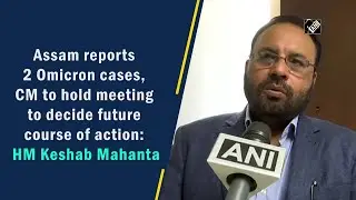 Assam reports 2 Omicron cases, CM to hold meeting to decide future course of action: Keshab Mahanta
