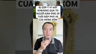 BỊ G&Oacute;P &Yacute; V&Igrave; H&Aacute;T KARAOKE QU&Aacute; TO NGƯỜI Đ&Agrave;N &Ocirc;NG 59 TUỔI ĐẬP PH&Aacute; XE CỦA H&Agrave;NG X&Oacute;M #nguyenhuynhloc