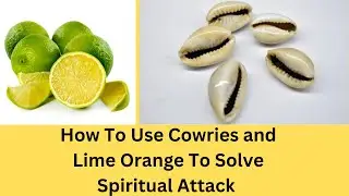 How to Use Lime Orange And Cowries To Solve Spirituall Attack
