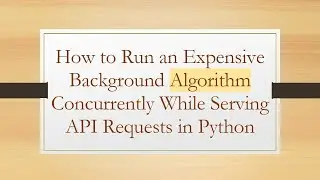 How to Run an Expensive Background Algorithm Concurrently While Serving API Requests in Python