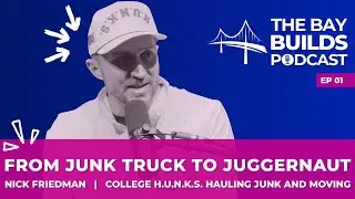 From Junk Truck to Juggernaut: Nick Friedman of College HUNKS Hauling Junk | The Bay Builds Ep 01